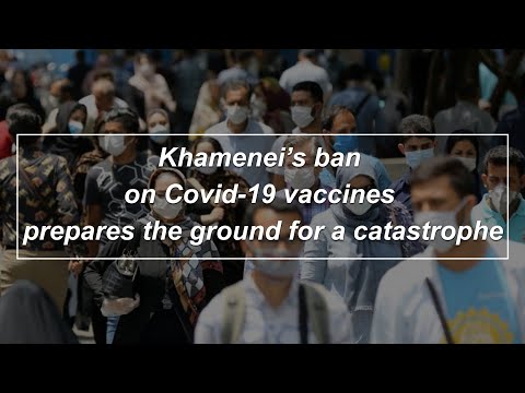Khamenei’s ban on Covid-19 vaccines prepares the ground for a catastrophe