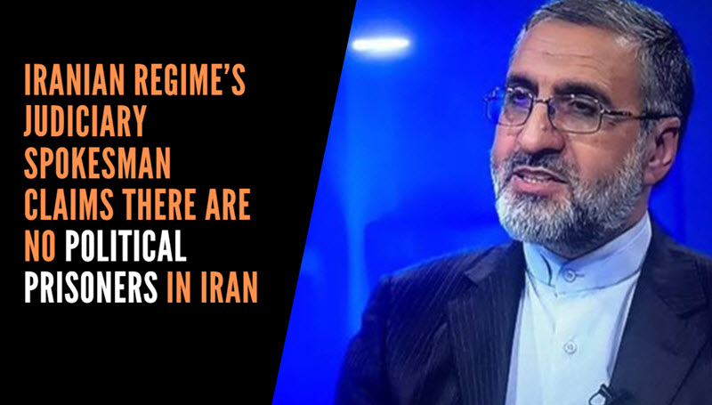 Iranian Regime’s Judiciary Spokesman Claims There Are No Political Prisoners in Iran